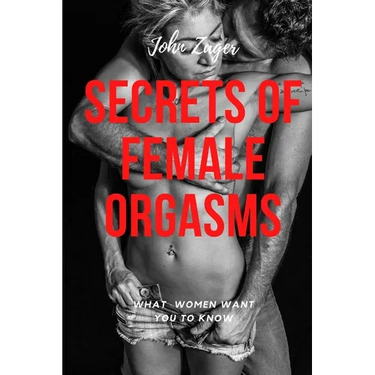 Secrets Of Female Orgasms: What Women Want You To Know