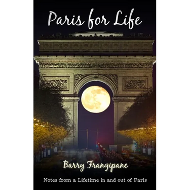 Paris for Life: Notes from a Lifetime in and out of Paris