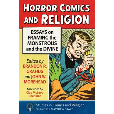 Horror Comics and Religion: Essays on Framing the Monstrous and the Divine