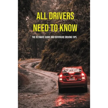 All Drivers Need To Know: The Ultimate Guide And Defensive Driving Tips: Car Driving Skills