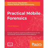 Practical Mobile Forensics - Third Edition: A hands-on guide to mastering mobile forensics for the iOS, Android, and the Windows Phone platforms