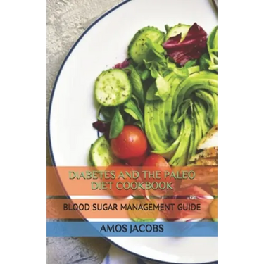 Diabetes and the Paleo Diet Cookbook: Blood Sugar Management Guide