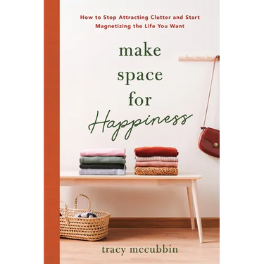 Make Space for Happiness: How to Stop Attracting Clutter and Start Magnetizing the Life You Want