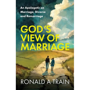 God's View of Marriage: An Apologetic on Marriage, Divorce and Remarriage