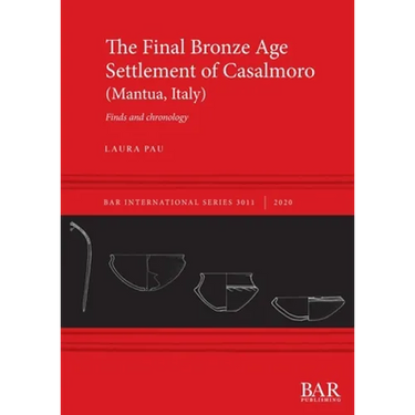 The Final Bronze Age Settlement of Casalmoro (Mantua, Italy): Finds and chronology