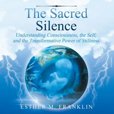 The Sacred Silence: Understanding Consciousness, the Self, and the Transformative Power of Stillness