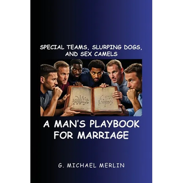 Special Teams, Slurping Dogs, and Sex Camels: A Man's Playbook for Marriage