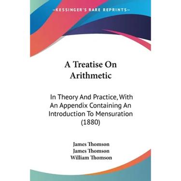A Treatise On Arithmetic: In Theory And Practice, With An Appendix Containing An Introduction To Mensuration (1880)