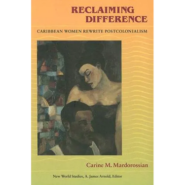 Reclaiming Difference: Caribbean Women Rewrite Postcolonialism