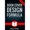 Book Cover Design Formula: Create Book Covers That Captivate Readers: Complete DIY Book Cover Design Guide for Self-published and Indie Authors