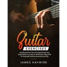 Guitar Exercises: Introducing How You Can Supercharge Your Guitar Skills In as Little as 10 Minutes a Day With 75+ Essential Practical Exercises and T