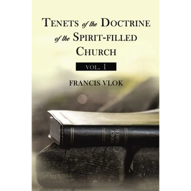 Tenets of the Doctrine of the Spirit-Filled Church Vol. 1