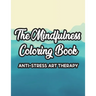 The Mindfulness Coloring Book Anti-Stress Art Therapy: Relaxation And Stress Relief Through Art, A Coloring Activity Book With Florals, And Mandalas,