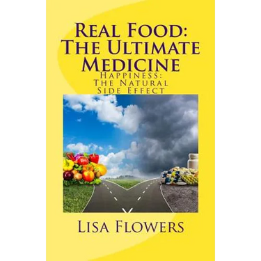 Real Food: The Ultimate Medicine Happiness: The Natural Side Effect
