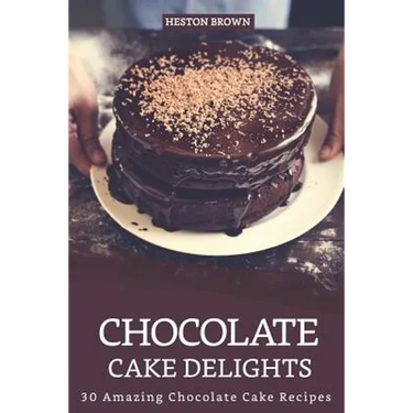 Chocolate Cake Delights: 30 Amazing Chocolate Cake Recipes