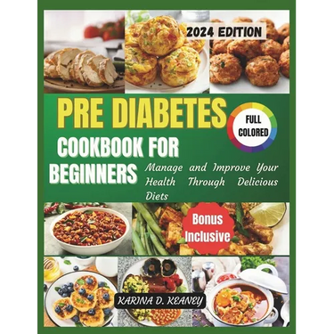 Pre Diabetes Cookbook for Beginners 2024: Manage and Improve your Health Through Delicious Diets