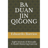 Ba Duan Jin Qi Gong: -Eight Strands of Brocade- Health Restoring Exercise