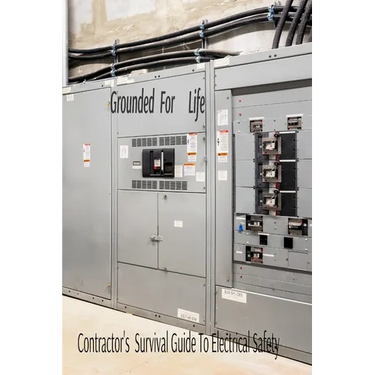 Grounded for life: The Contractor's Survival Guide to Electrical Safety