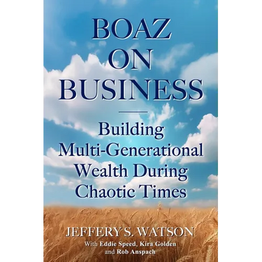 Boaz On Business: Building Multi-Generational Wealth During Chaotic Times