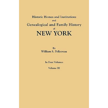 Historic Homes and Institutions and Genealogical and Family History of New York. in Four Volumes. Volume III