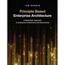 Principle Based Enterprise Architecture: A Systematic Approach to Enterprise Architecture and Governance