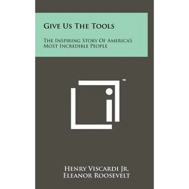 Give Us the Tools: The Inspiring Story of America's Most Incredible People