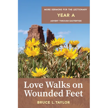 Love Walks on Wounded Feet: More Sermons for the Lectionary, Year A, Advent Through Eastertide