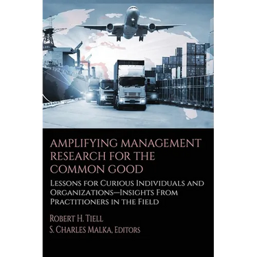Amplifying Management Research for the Common Good: Lessons for Curious Individuals and Organizations - Insights from Practitioners in the Field