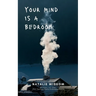 Your Mind Is A Bedroom Burn it down, Breathe it in, Haunt it all
