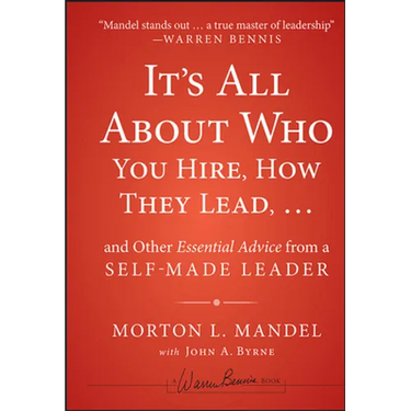 It's All about Who You Hire, How They Lead...and Other Essential Advice from a Self-Made Leader