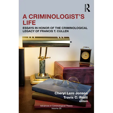 A Criminologist's Life: Essays in Honor of the Criminological Legacy of Francis T. Cullen