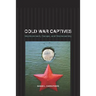 Cold War Captives: Imprisonment, Escape, and Brainwashing