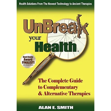 Unbreak Your Health: The Complete Guide to Complementary & Alternative Therapies