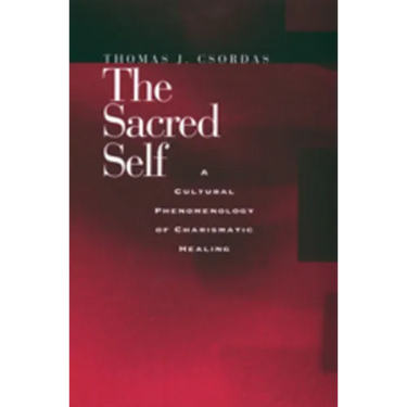 The Sacred Self: A Cultural Phenomenology of Charismatic Healing