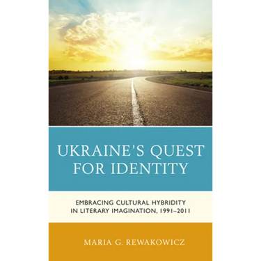 Ukraine's Quest for Identity: Embracing Cultural Hybridity in Literary Imagination, 1991-2011