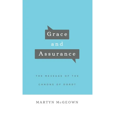 Grace and Assurance: The Message of the Canons of Dordt