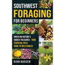 Southwest Foraging for Beginners: Unveiling Nature's Hidden Treasures - Your Essential Field Guide to Wild Edibles