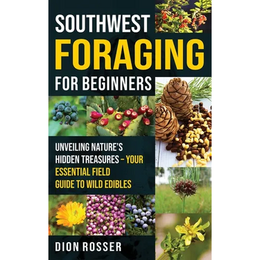 Southwest Foraging for Beginners: Unveiling Nature's Hidden Treasures - Your Essential Field Guide to Wild Edibles