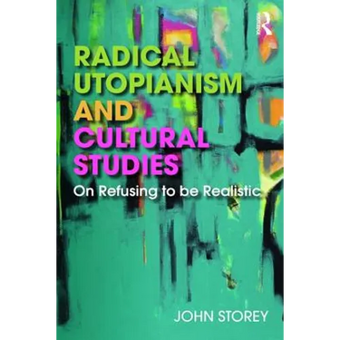 Radical Utopianism and Cultural Studies: On Refusing to Be Realistic