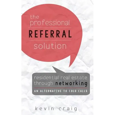 The Professional Referral Solution: Residential Real Estate Through Networking, an Alternative to Cold Calls