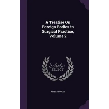 A Treatise On Foreign Bodies in Surgical Practice, Volume 2