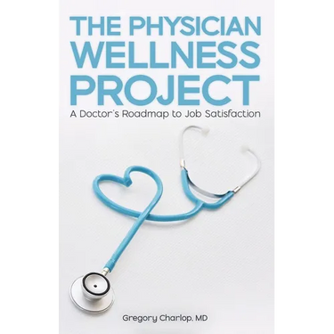 The Physician Wellness Project: A Doctor's Roadmap to Job Satisfaction