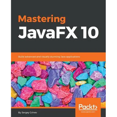 Mastering JavaFX 10: Build advanced and visually stunning Java applications