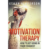 Motivation Therapy: How to Get Going in Your Toughest
