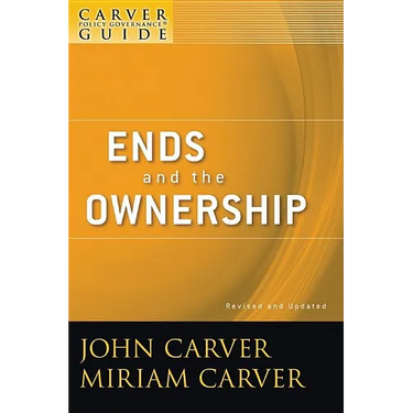 A Carver Policy Governance Guide, Ends and the Ownership