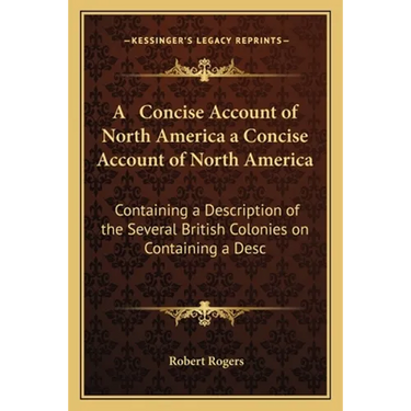 A Concise Account of North America a Concise Account of North America: Containing a Description of the Several British Colonies on Containing a Desc