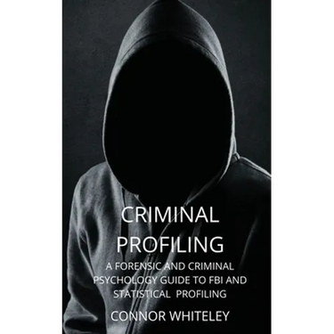 Criminal Profiling: A Forensic and Criminal Psychology Guide to FBI and Statistical Profiling
