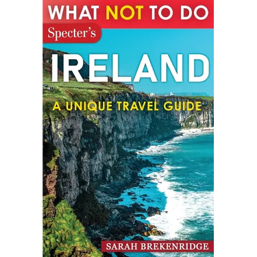 What Not To Do - Ireland (A Unique Travel Guide)