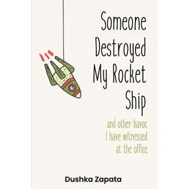 Someone Destroyed My Rocket Ship: and other havoc I've witnessed at the office