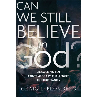 Can We Still Believe in God?: Answering Ten Contemporary Challenges to Christianity